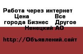 Работа через интернет › Цена ­ 20 000 - Все города Бизнес » Другое   . Ненецкий АО